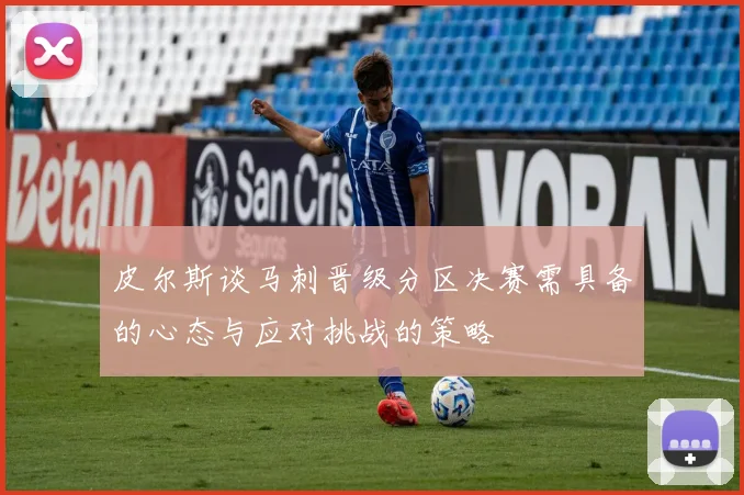 皮尔斯谈马刺晋级分区决赛需具备的心态与应对挑战的策略